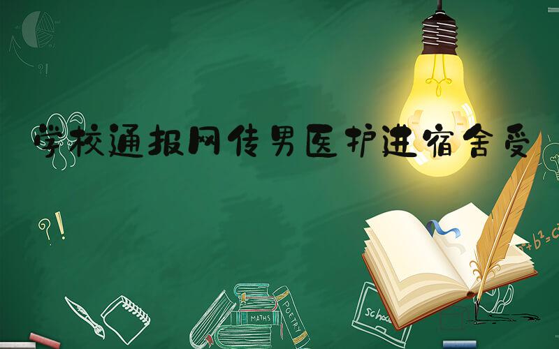 学校通报网传男医护进宿舍受阻