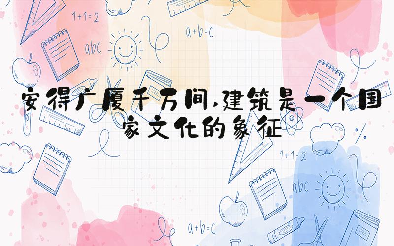安得广厦千万间 建筑是一个国家文化的象征