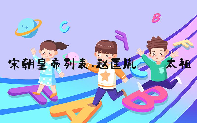 宋朝皇帝列表 赵匡胤——太祖