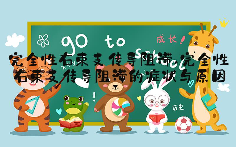 完全性右束支传导阻滞 完全性右束支传导阻滞的症状与原因