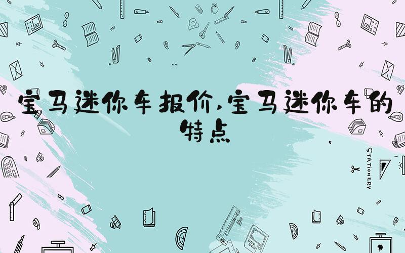 宝马迷你车报价 宝马迷你车的特点