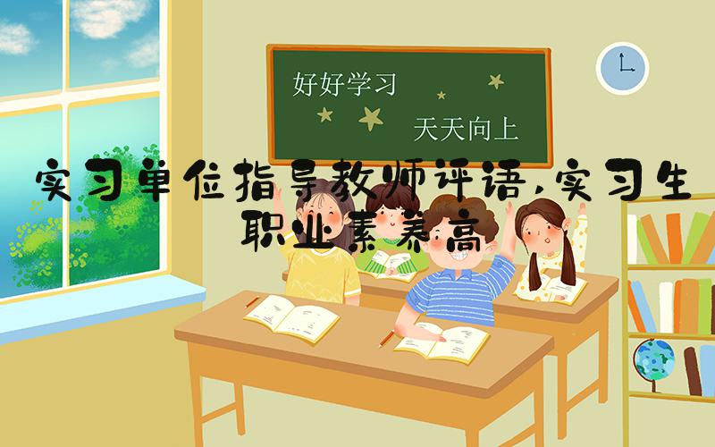 实习单位指导教师评语 实习生职业素养高