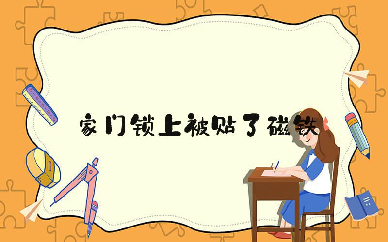 家门锁上被贴了磁铁