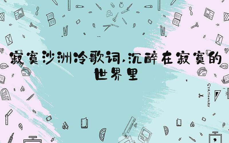 寂寞沙洲冷歌词 沉醉在寂寞的世界里