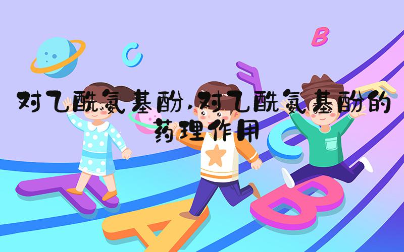 对乙酰氨基酚 对乙酰氨基酚的药理作用