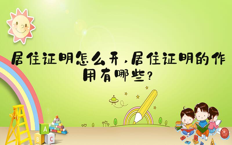 居住证明怎么开 居住证明的作用有哪些？