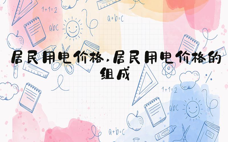 居民用电价格 居民用电价格的组成