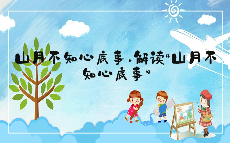 山月不知心底事 解读“山月不知心底事”