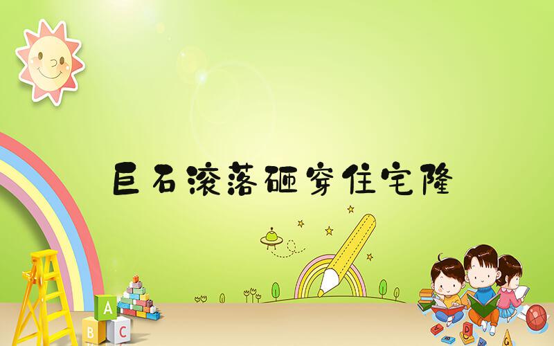 巨石滚落砸穿住宅楼