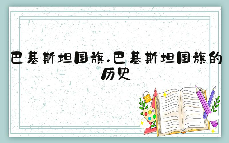 巴基斯坦国旗 巴基斯坦国旗的历史