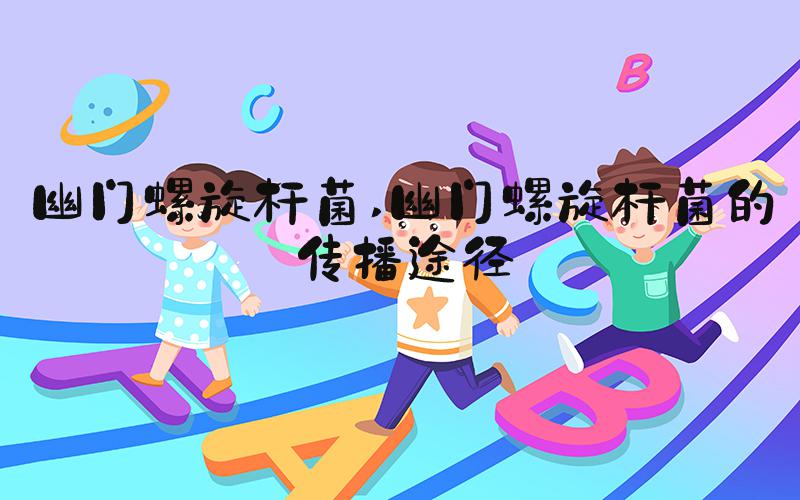 幽门螺旋杆菌 幽门螺旋杆菌的传播途径