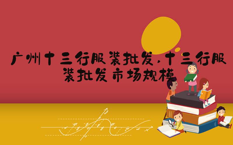 广州十三行服装批发 十三行服装批发市场规模