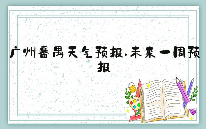 广州番禺天气预报 未来一周预报