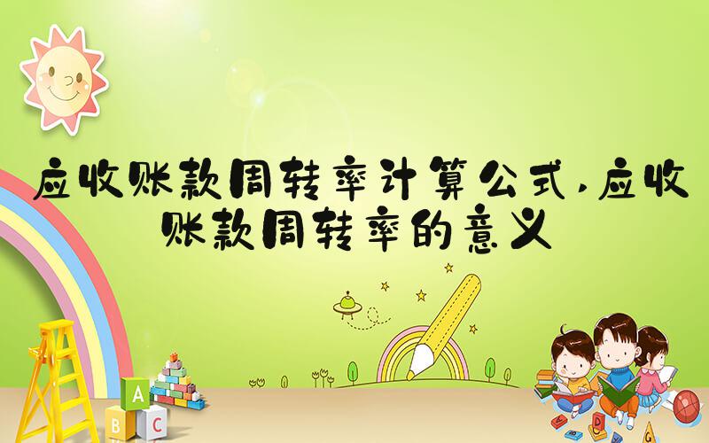 应收账款周转率计算公式 应收账款周转率的意义