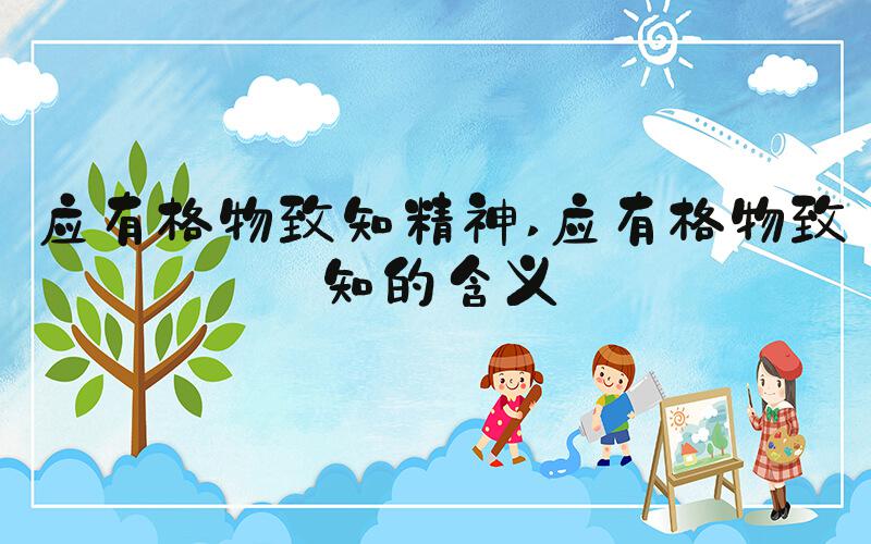 应有格物致知精神 应有格物致知的含义