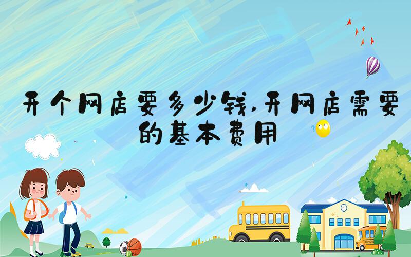 开个网店要多少钱 开网店需要的基本费用