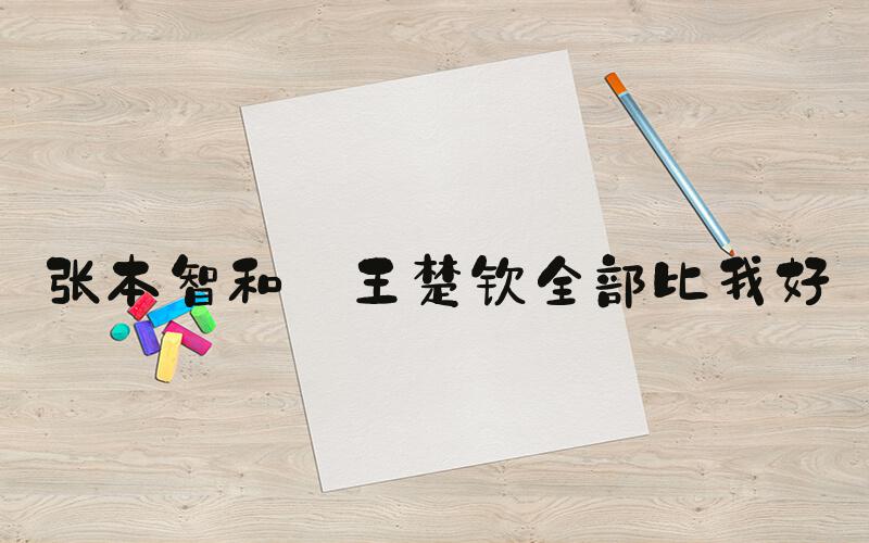 张本智和:王楚钦全部比我好