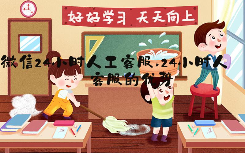 微信24小时人工客服 24小时人工客服的优势