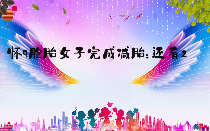 怀9胞胎女子完成减胎：还有2胎
