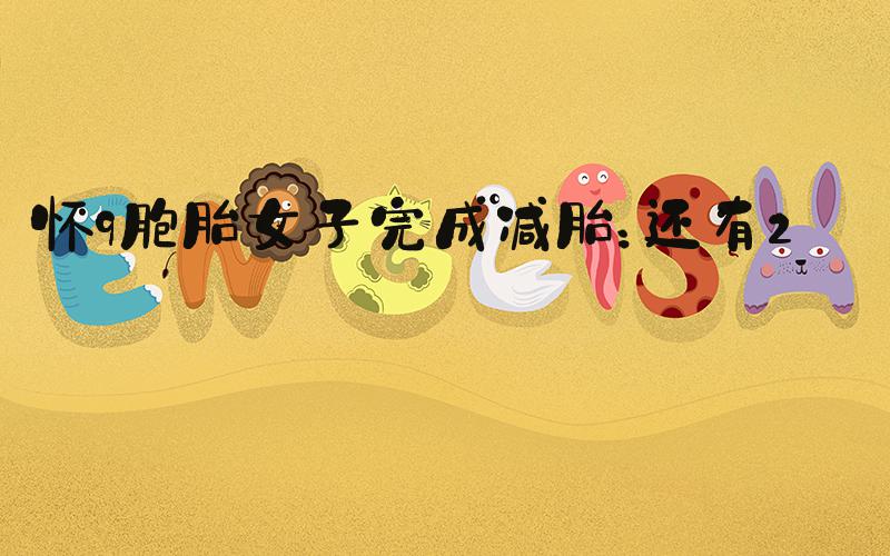怀9胞胎女子完成减胎：还有2胎
