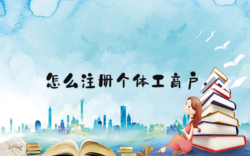 怎么注册个体工商户 