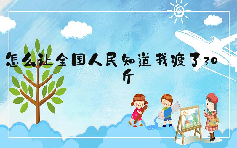 怎么让全国人民知道我瘦了30多斤