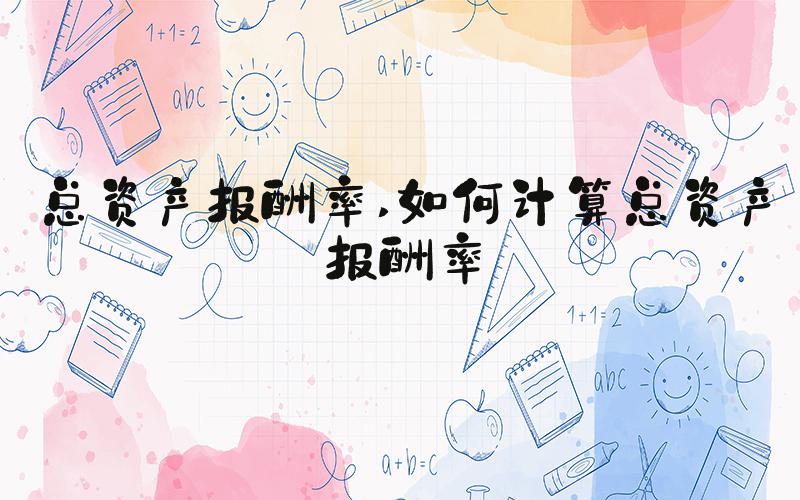 总资产报酬率 如何计算总资产报酬率