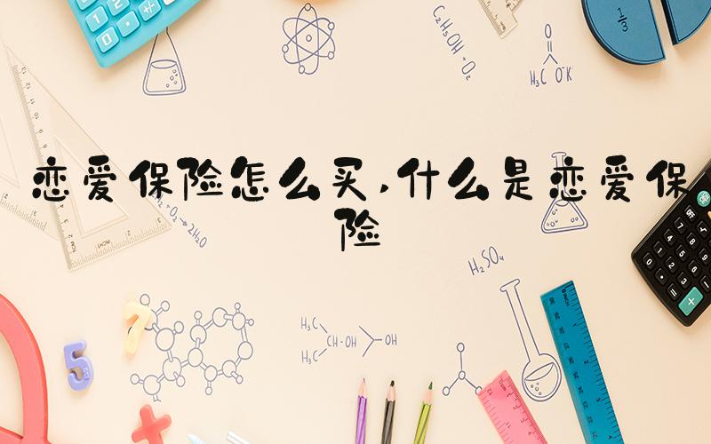 恋爱保险怎么买 什么是恋爱保险