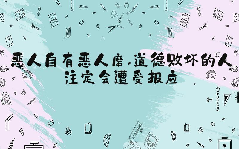 恶人自有恶人磨 道德败坏的人注定会遭受报应