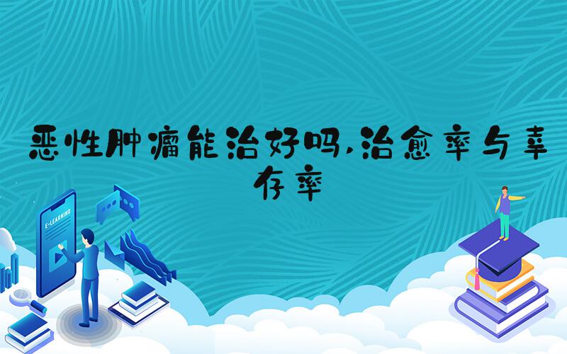 恶性肿瘤能治好吗 治愈率与幸存率