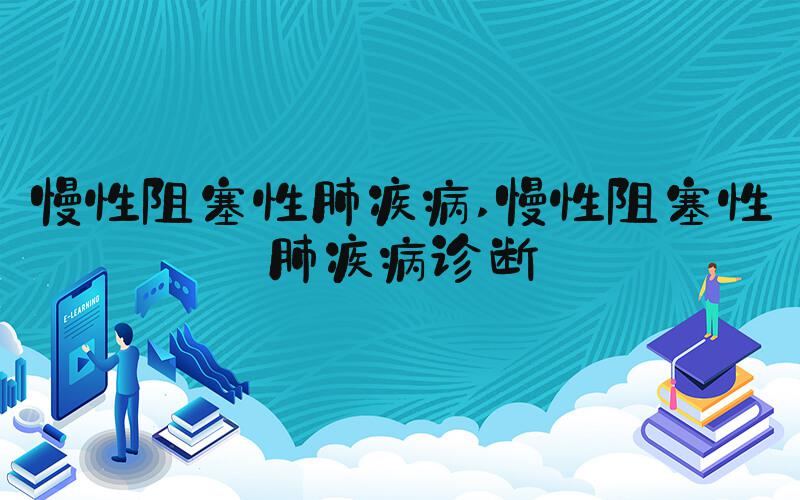 慢性阻塞性肺疾病 慢性阻塞性肺疾病诊断