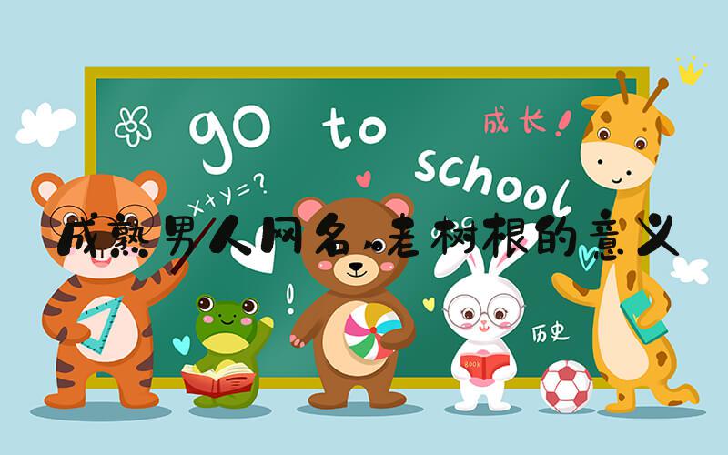 成熟男人网名 老树根的意义