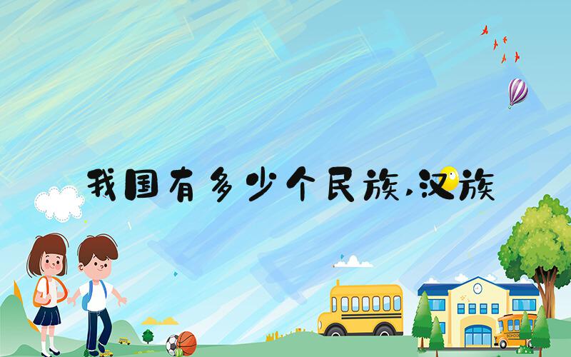 我国有多少个民族 汉族