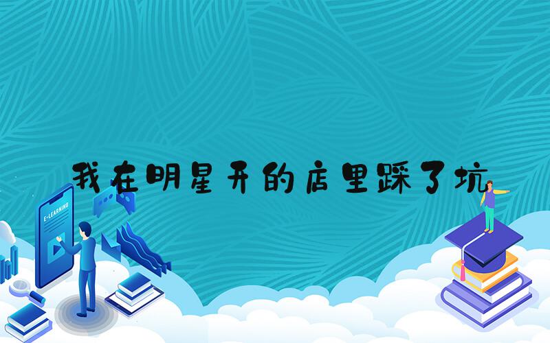 #我在明星开的店里踩了坑#
