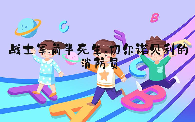 战士军前半死生 切尔诺贝利的消防员