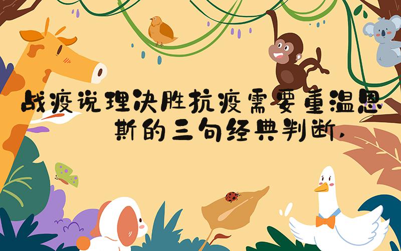 战疫说理决胜抗疫需要重温恩格斯的三句经典判断 
