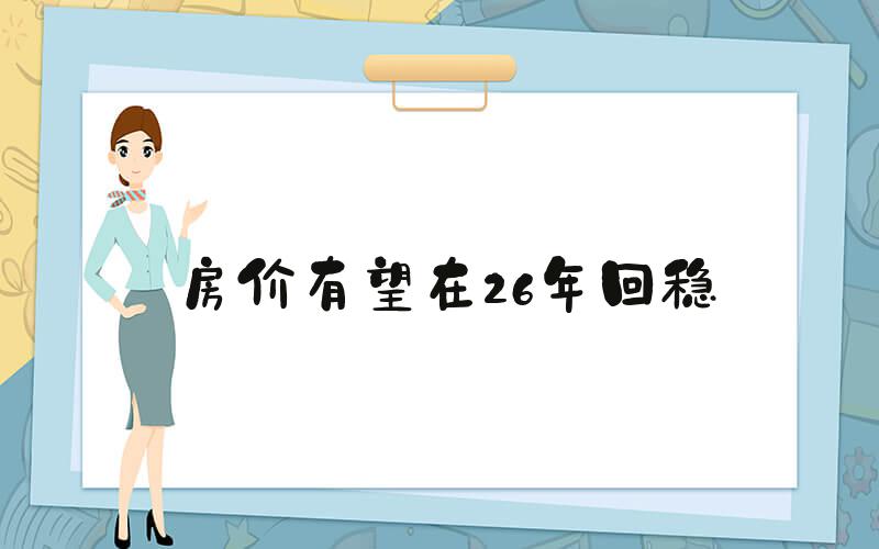 房价有望在26年回稳