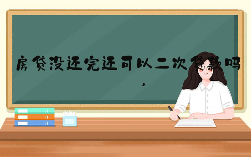 房贷没还完还可以二次贷款吗？ 