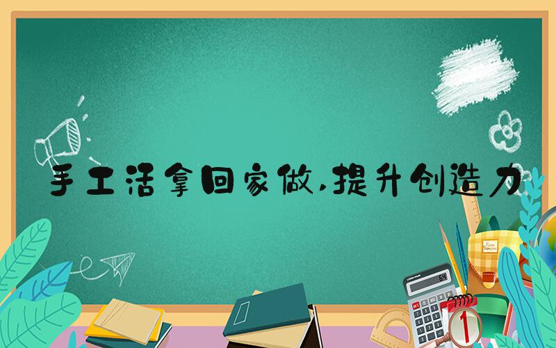 手工活拿回家做 提升创造力