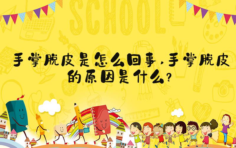 手掌脱皮是怎么回事 手掌脱皮的原因是什么？