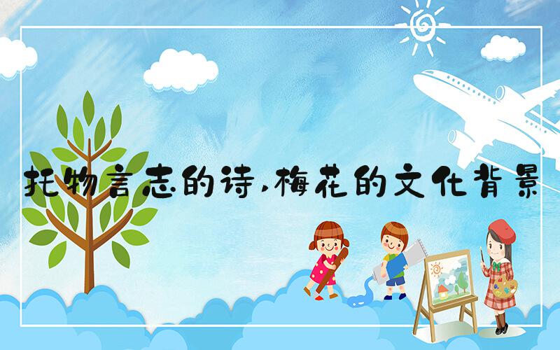 托物言志的诗 梅花的文化背景