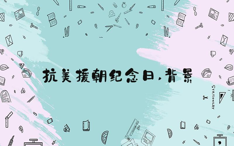 抗美援朝纪念日 背景