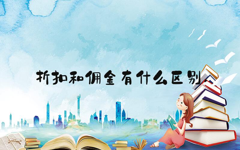 折扣和佣金有什么区别 