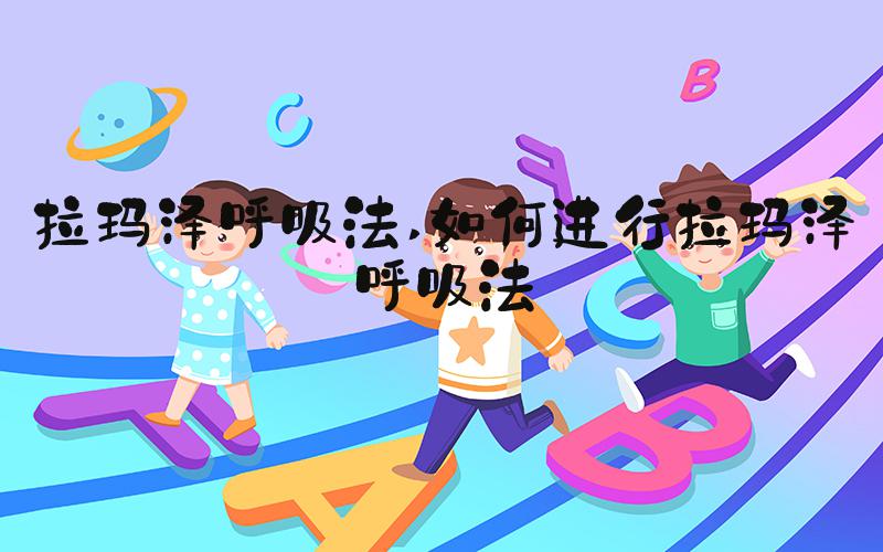 拉玛泽呼吸法 如何进行拉玛泽呼吸法