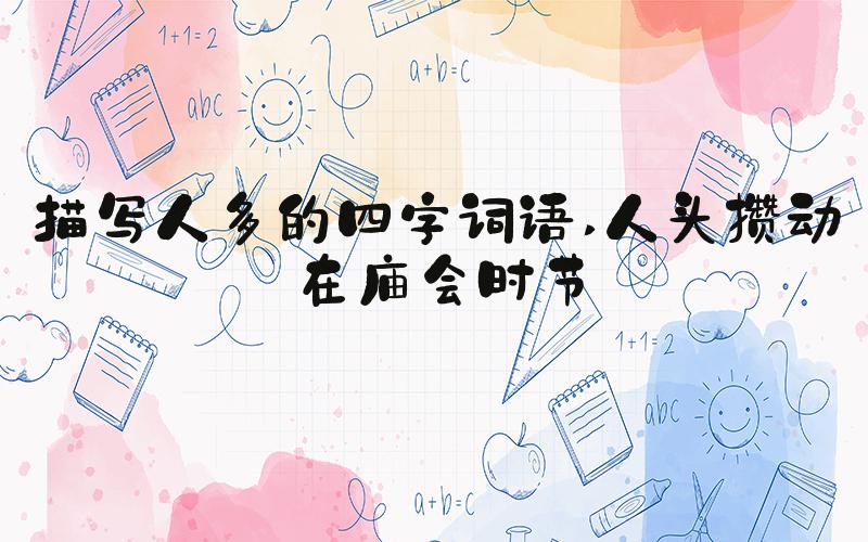 描写人多的四字词语 人头攒动在庙会时节