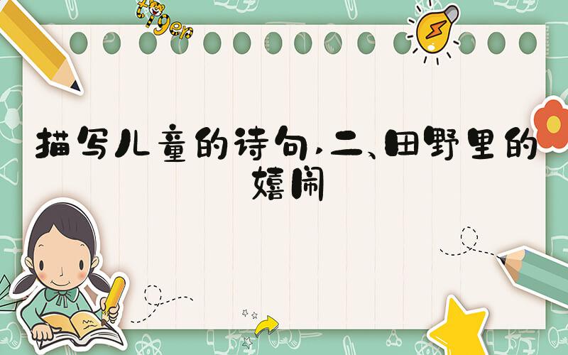描写儿童的诗句 二、田野里的嬉闹
