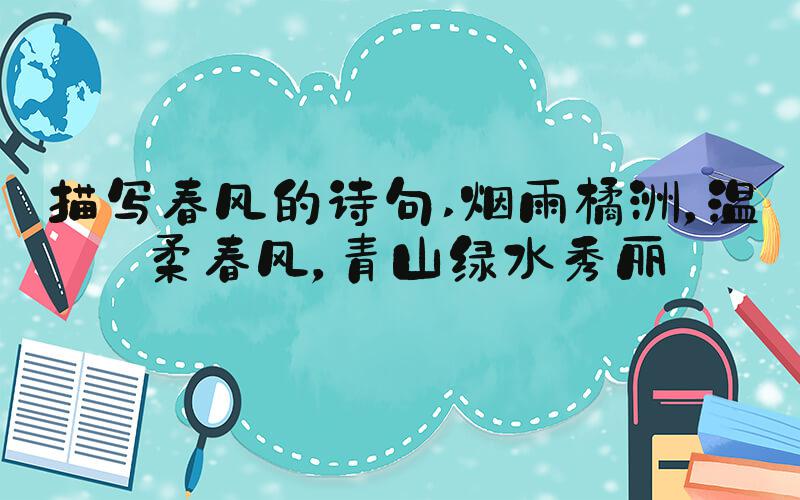 描写春风的诗句 烟雨橘洲，温柔春风，青山绿水秀丽