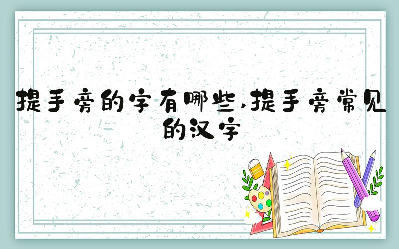 提手旁的字有哪些 提手旁常见的汉字