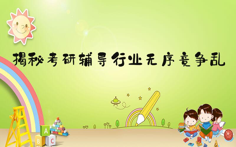 揭秘考研辅导行业无序竞争乱象
