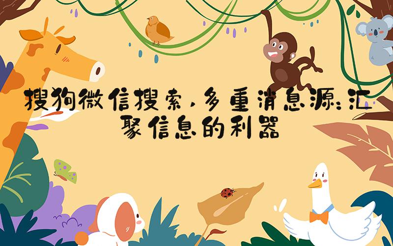 搜狗微信搜索 多重消息源：汇聚信息的利器